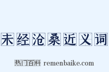 未经沧桑近义词是什么意思的图片